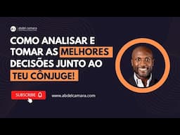 Como ANÁLISAR e tomar as melhores decisões junto ao teu cônjuge | Abdel T. Camará