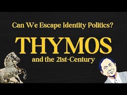 Thymos and the 21st Century | Can We Escape Identity Politics? | Dignity without Universalism