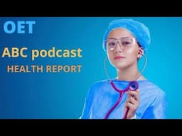 ABC PODCAST / OET LISTENING/HEALTH REPORT