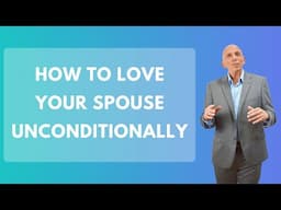 How To Love Your Spouse Unconditionally | Paul Friedman