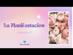 Episodio 17 | Manifestación ✨️💫