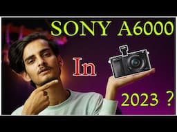 Sony Alpha A6000 in 2023 ? | Can You Buy Sony A6000 In 2023 For Photography And Videography ?