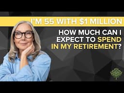 I'm 55 with $1 Million: How Much Can I Expect to Spend in My Retirement?