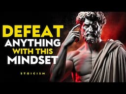 How to Develop a MINDSET That Can DEFEAT ANYTHING | Stoic Philosophy