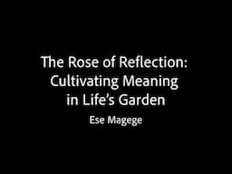 The Rose of Reflection: Cultivating Meaning in Life's Garden - Ese Magege