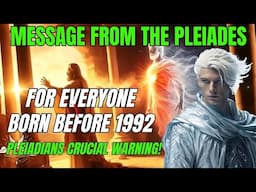 Ascension Souls Pleiadian Warning If You Were Born Before 1992, Don’t Miss This Crucial Message