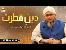 Deen e Fitrat - Shaykh Mufti Tauqeer - 17 Nov 2024 - ARY Qtv