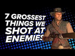 7 Grossest Things We Shot at Enemies