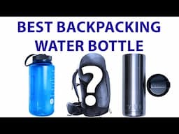 Backpacking Water Bottles | Best Summer Backpacking Water Bottle - Expensive or Cheap?