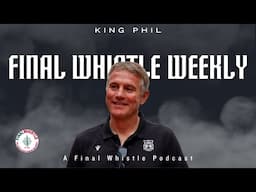 FINAL WHISTLE WEEKLY | King Phil