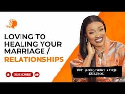 Loving To Healing In Your Marriage And Relationships - Pst Mrs Debola Deji-Kurunmi |DG