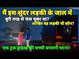 मैं उस सुंदर प्रैत आत्मा लड़की के जाल में बुरी तरह से फंस चुका था! #scary #truck, Atma story,Ep917