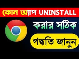 সঠিক পদ্ধতিতে অ্যাপ্লিকেশন Uninstall করুন। Right Way to Uninstall application from your Phone