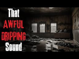 "That Awful Dripping Sound" Creepypasta Scary Story