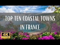 Top 10 Coastal Towns In France - 4K (Travel Video)