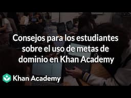 Consejos para los estudiantes sobre el uso de metas de dominio en Khan Academy