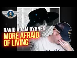 DAVID ADAM BYRNES REACTION "MORE AFRAID OF LIVING" REACTION VIDEO