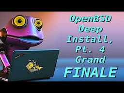 OpenBSD Deep Install pt. 4 - The GRAND FINALE