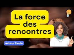 La force des rencontres  Astuce Aimée