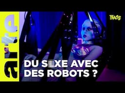 Robots sexuels : quand le fantasme devient réalité | Tracks | ARTE