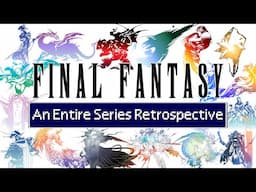 Final Fantasy - An Entire Series Retrospective and Analysis