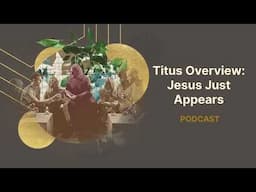 Titus Overview | Jesus Just Appears | Podcast