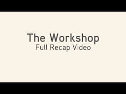 The Workshop Full Recap Video