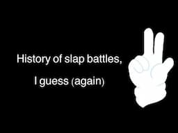 history of slap battles, i guess 2