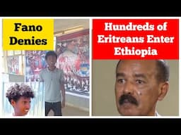 Amhara Fano Denies | Hundreds of Eritreans Enter Ethiopia