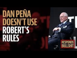 DAN PEÑA DOESN'T USE ROBERT'S RULES | DAN RESPONDS TO BULLSHIT