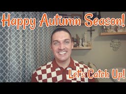 Happy Autumn Season! Let's Catch Up!