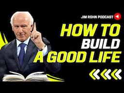 How To Build A Good Life - Jim Rohn Podcast | Jim Rohn Motivation Speech Change Your Mindset