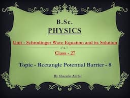 Class-27_Schrodinger Wave Equation and its Solution_Physics_Rectangle Potential Barrier 8