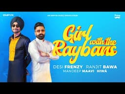 GIRL WITH THE RAYBANS  | DesiFrenzy | Ranjit Bawa | Mandeep Maavi | Hiwá |  Latest Punjabi Song 2024