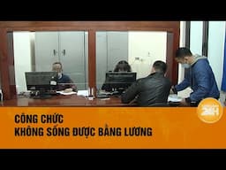 Lương cán bộ, công chức, viên chức ở Hà Nội không đủ trang trải cuộc sống | Toàn cảnh 24h