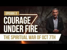 COURAGE under FIRE - The Spiritual war behind Oct 7th - Episode #2