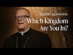 Which Kingdom Are You In? - Bishop Barron's Sunday Sermon