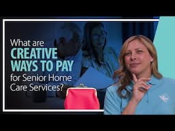 What are Creative ways to Pay for Senior Home Care Services?