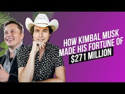 How Kimbal Musk Made his Fortune of $271 Million