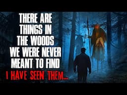 There are things in the woods we were never meant to find. I have SEEN THEM.