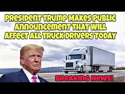 President Trump Makes Public Announcement That Will Affect All Truck Drivers Today