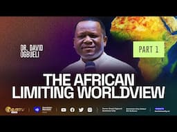 THE AFRICAN LIMITING WORLDVIEW, PART 1 | DR DAVID OGBUELI #newafrica