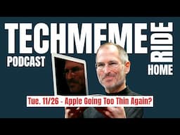 Tue. 11/26 – Apple Going Too Thin Again? | Techmeme Ride Home Podcast