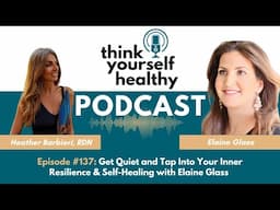 Get Quiet and Tap Into Your Inner Resilience & Self Healing with Elaine Glass