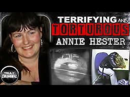 Terrifying And Torturous: The Case Of Annie Hester