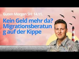 Guten Morgen SH 15.11. Kein Geld mehr da? Migrationsberatung auf der Kippe