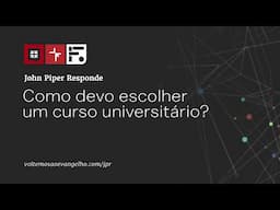 Como devo escolher um curso universitário? // John Piper Responde