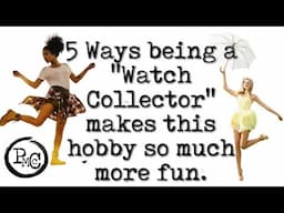 5 Ways being a "Watch Collector" makes the watch hobby more fun.