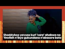 Shaddyboo ariyiziye||Iby'umusore wamutwaye umutima||Yahaye gasopo abamwita mukecuru n'abamwibasira