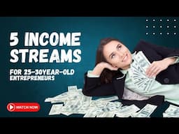 5 Income Streams for 25-30year-Old Entrepreneurs I Transforming Your Journey to Six-Figure Success!